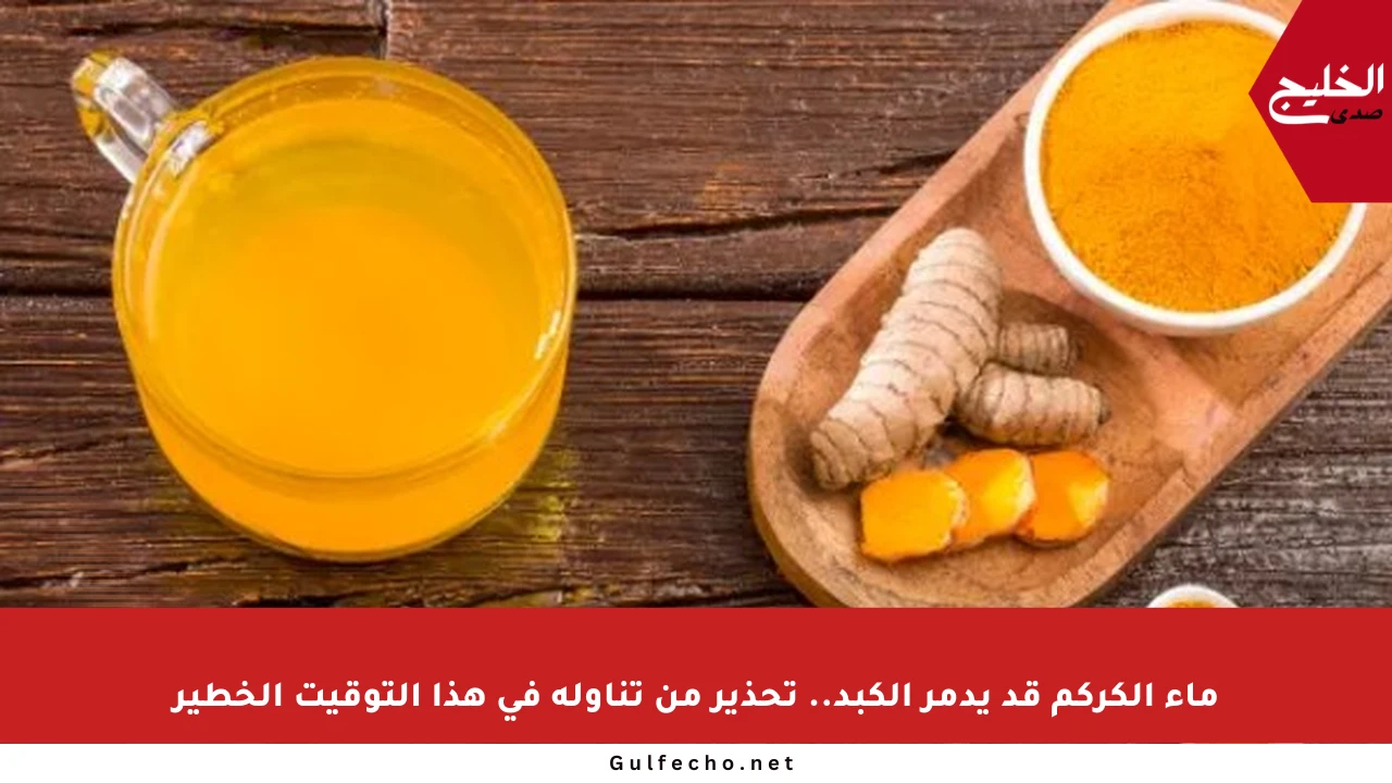 ماء الكركم قد يدمر الكبد.. تحذير من تناوله في هذا التوقيت الخطير